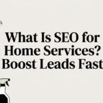 What Is SEO for Home Services? Boost Leads Fast