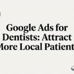 Google Ads for Dentists: Attract More Local Patients