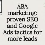 ABA marketing: proven SEO and Google Ads tactics for more leads