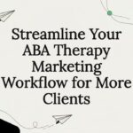 Streamline Your ABA Therapy Marketing Workflow for More Clients