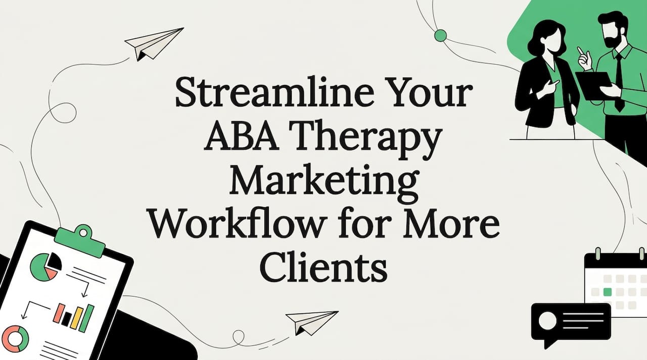 Streamline Your ABA Therapy Marketing Workflow for More Clients